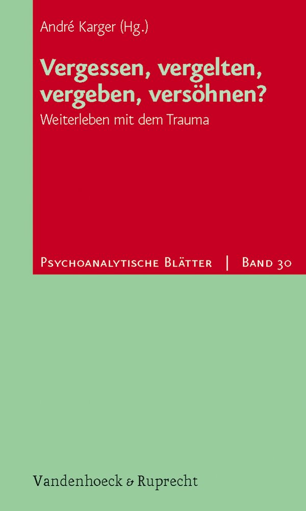 Vergessen, vergelten, vergeben, versöhnen? Weiterleben mit dem Trauma