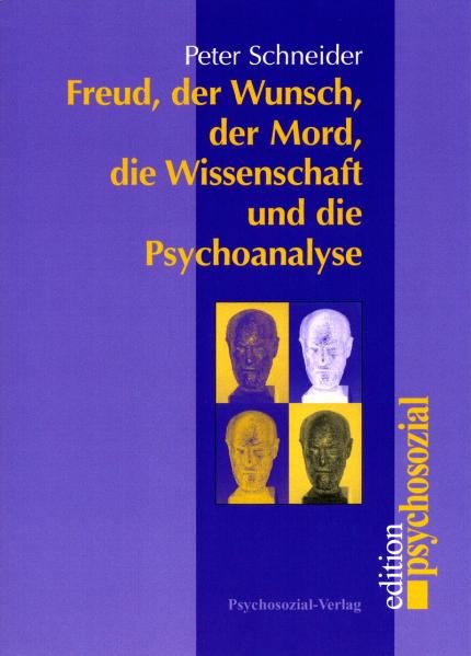 Freud, der Wunsch, der Mord, die Wissenschaft und die Psychoanalyse