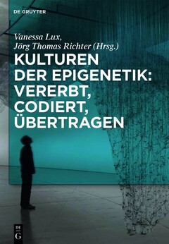 Kulturen der Epigenetik: Vererbt, codiert, übertragen