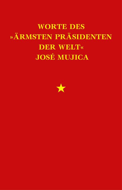 Worte des »ärmsten Präsidenten der Welt« José Mujica