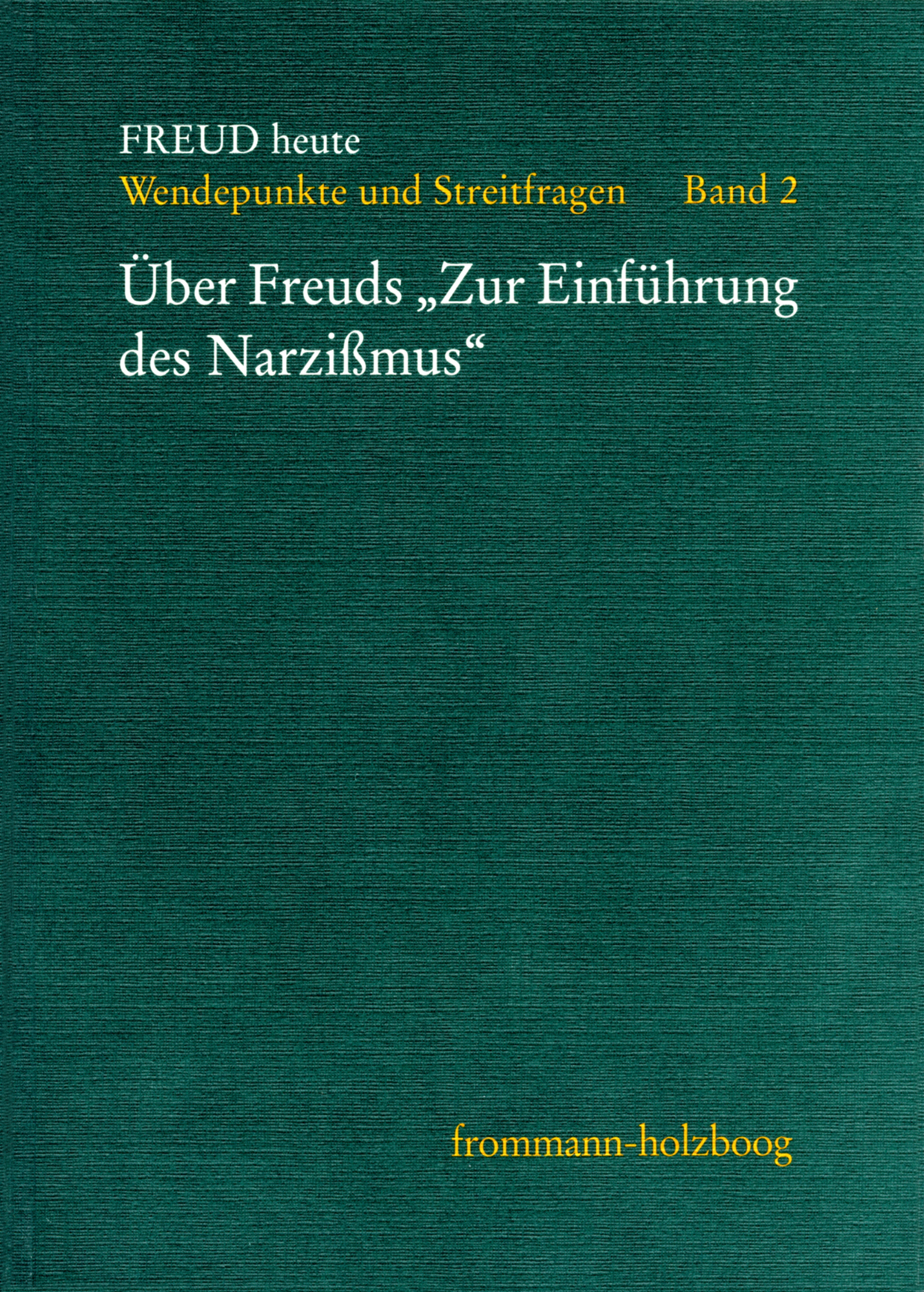 Freud heute. Wendepunkte und Streitfragen - Bd. 2: ›Über Freuds 'Zur Einführung des Narzißmus'‹