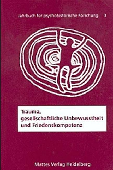 Jahrbuch für psychohistorische Forschung  Band 03 (2013) - ›Trauma, gesellschaftliche Unbewusstheit und Friedenskompetenz‹