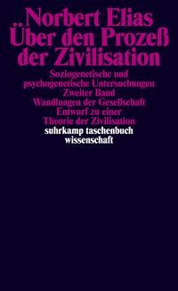 Über den Prozeß der Zivilisation. Soziogenetische und psychogenetische Untersuchungen