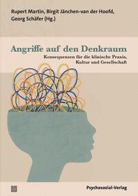 Angriffe auf den Denkraum - Konsequenzen für die klinische Praxis, Kultur und Gesellschaft